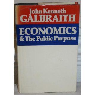 Economics and the Public Purpose John Kenneth Galbraith 8601400738184 Books