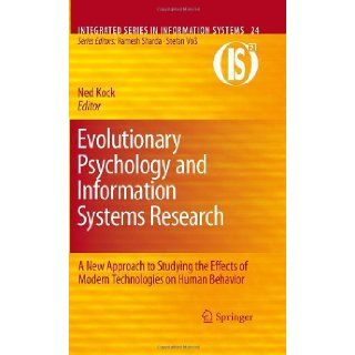 Evolutionary Psychology and Information Systems Research A New Approach to Studying the Effects of Modern Technologies on Human Behavior (Integrated Series in Information Systems) Ned Kock 9781441961389 Books