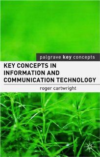 Key Concepts in Information and Communication Technology (Palgrave Key Concepts) Roger I. I. Cartwright 9781403943378 Books