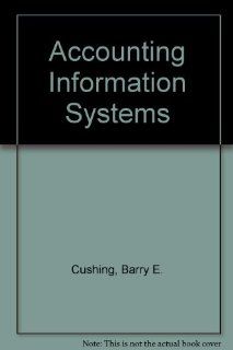 Accounting Information Systems Barry E. Cushing, Mashall Romney, Marshall B. Romney 9780201501582 Books