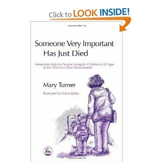 Someone Very Important Has Just Died Immediate Help for People Caring for Children of All Ages at the Time of a Close Bereavement Mary Turner 9781843102953 Books
