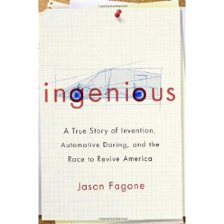 Ingenious A True Story of Invention, Automotive Daring, and the Race to Revive America Jason Fagone 9780307591487 Books
