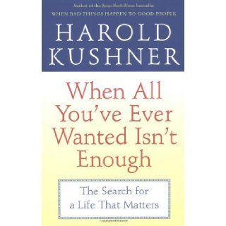 When All You've Ever Wanted Isn't Enough The Search for a Life That Matters Harold Kushner 9780743234733 Books