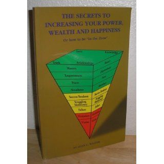 The Secrets to Increasing Your Power, Wealth and Happiness Alan C. Walter 9781575690001 Books