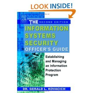 The Information Systems Security Officer's Guide, Second Edition Establishing and Managing an Information Protection Program Gerald L. Kovacich CFE CPP CISSP 9780750676564 Books