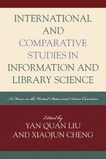 International and Comparative Studies in Information and Library Science A Focus on the United States and Asian Countries (Look and Learn) (9780810859159) Yan Quan Liu, Xiaojun Cheng Books