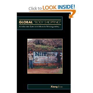 Global "Body Shopping" An Indian Labor System in the Information Technology Industry (Information Series) Xiang Biao 9780691118529 Books