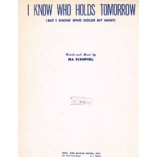 I Know Who Holds Tomorrow (But I Know Who Holds My Hand) Words and Music by Ira Stanphill Books