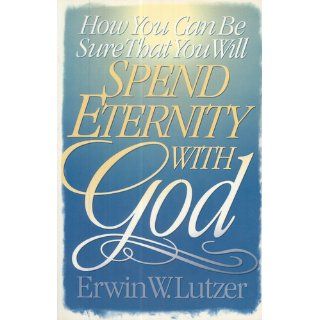 How You Can Be Sure That You Will Spend Eternity with God Erwin W. Lutzer 9780802427199 Books