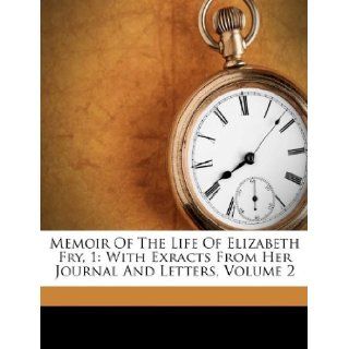 Memoir Of The Life Of Elizabeth Fry, 1 With Exracts From Her Journal And Letters, Volume 2 (9781175196507) Elizabeth Fry Books