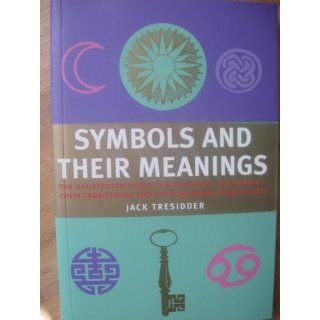Symbols and Their Meanings Jack Tresidder 9780760781647 Books