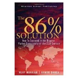 The 86 Percent Solution How to Succeed in the Biggest Market Opportunity of the 21st Century Vijay Mahajan, Kamini Banga 9780131489073 Books