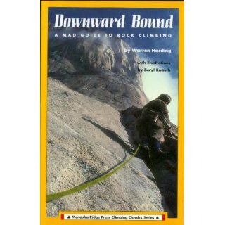 Downward Bound A Mad Guide to Rock Climbing (Menasha Ridge Press Climbing Classics Series) Warren Harding, Beryl Knauth 9780897321013 Books