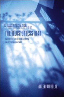 The Illusionless Man Fantasies and Meditation on Disillusionment (9781892746719) Allen Wheelis Books