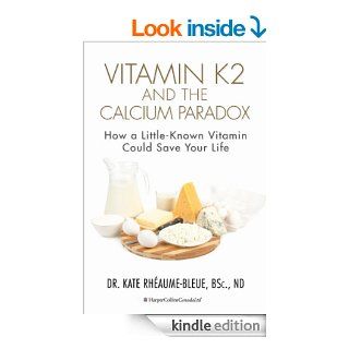 Vitamin K2 and the Calcium Paradox How a Little Known Vitamin Could Save Your Life eBook Kate Rheaume Bleue Kindle Store