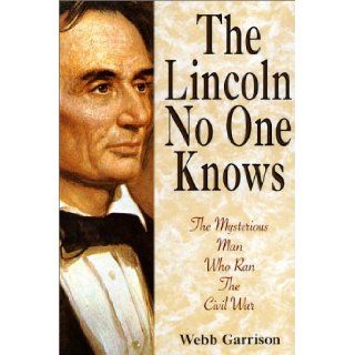 The Lincoln No One Knows The Mysterious Man Who Ran the Civil War Webb B. Garrison 9781558531987 Books
