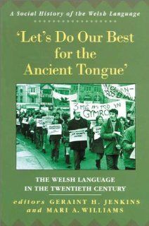 Let's Do Our Best for the Ancient Tongue The Welsh Language in the Twentieth Century (University of Wales Press   Social History of the Welsh Language) (9780708316580) Geraint H. Jenkins, Mari Williams Books
