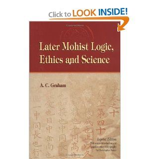 Later Mohist Logic, Ethics and Science (9789622011427) A. C. Graham Books