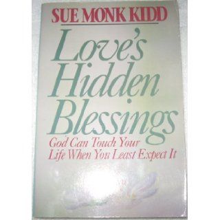 Love's Hidden Blessings God Can Touch Your Life When You Least Expect It Sue Monk Kidd 9780892836864 Books