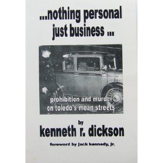 Nothing Personal Just Business, Prohibition and Murder on Toledo's Mean Streets Kenneth r. dickson 9780978858827 Books