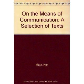 Marx and Engels on the Means of Communication A Selection of Texts. Ed by Y. De LA Haye Karl Marx, Friedrich Engels, Yves De LA Haye 9780884770138 Books