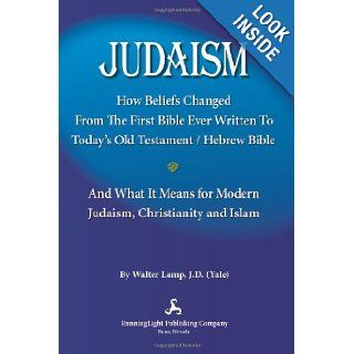 Judaism,  How Beliefs Changed From the First Bible Ever Written to Today's Old Testament/Hebrew Bible and What It Means for Modern Judaism, Christianity and Islam Walter Lamp 9780981668161 Books