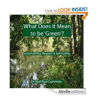 What Does it Mean to be 'Green'? Sustainability, Respect & Spirituality eBook Neil Paul Cummins Kindle Store