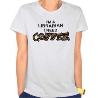 Need Coffee   Librarian Tee Shirts