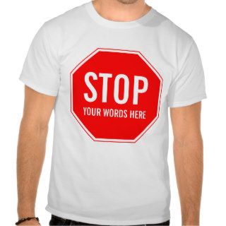 Custom Stop Sign (add your own text) T shirts
