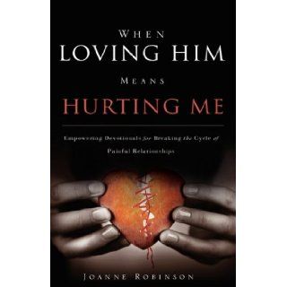 When Loving Him Means Hurting Me Joanne Robinson 9781606478660 Books
