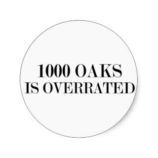 1000 Oaks is overrated Round Stickers