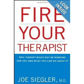Fire Your Therapist Why Therapy Might Not Be Working for You and What You Can Do about It Joe Siegler 9780470194980 Books