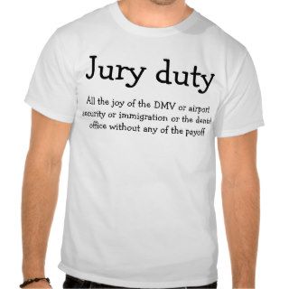 Jury Duty, the fun of the DMV without the payoff T Shirt