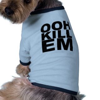 OOH KILL EM.png Pet Clothes