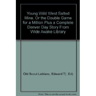 Young Wild West Salted Mine, Or the Double Game for a Million Plus a Complete Denver Day Story From Wide Awake Library Edward T(. Ed) Old Scout" Leblanc, Colorful Color Cover Art Books