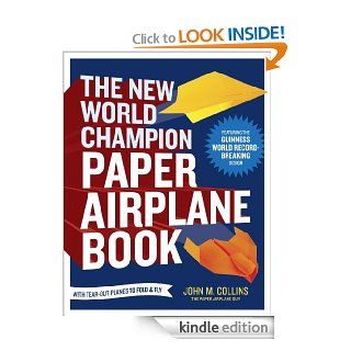 The New World Champion Paper Airplane Book Featuring the World Record Breaking Design, with Tear Out Planes to Fold and Fly eBook John M. Collins Kindle Store
