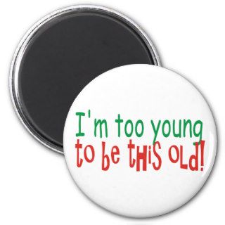 Too Young to be Old Refrigerator Magnets