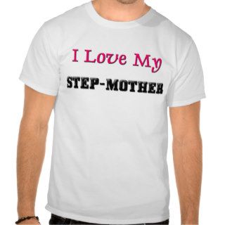 I Love My Step Mother Tee Shirts