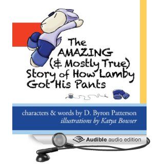 The Amazing (and Mostly True) Story of How Lamby Got His Pants A Lamby Lambpants Adventure (Audible Audio Edition) D. Byron Patterson Books