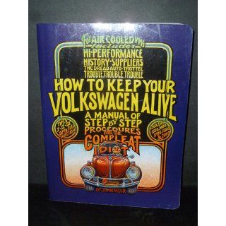 How to Keep Your Volkswagen Alive A Manual of Step by Step Procedures for the Compleat Idiot John Muir, Tosh Gregg, Peter Aschwanden 9781566913102 Books
