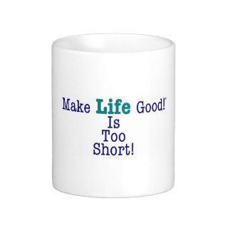 Make Life Good® Life Is Too Short Coffee Mug