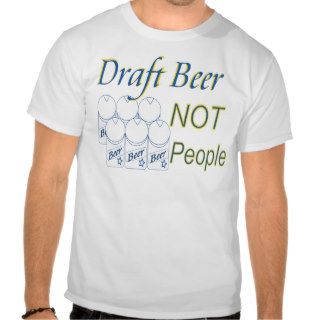Draft Beer Not People Shirts