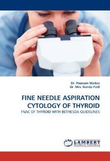 FINE NEEDLE ASPIRATION CYTOLOGY OF THYROID FNAC OF THYROID WITH BETHESDA GUIDELINES (9783844326772) Dr. Poonam Madan, Dr. Mrs. Nanda Patil Books