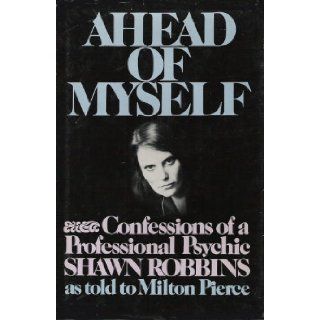 Ahead of Myself Confessions of a Professional Psychic Shawn Robbins, Milton Pierce 9780130040022 Books