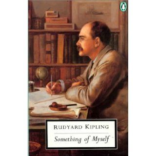 Something of Myself For My Friends Known and Unknown (Penguin Twentieth Century Classics) Rudyard Kipling, Robert Hampson, Richard Holmes 9780140185034 Books