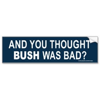 anti Obama "And You Thought Bush was bad" sticker Bumper Stickers