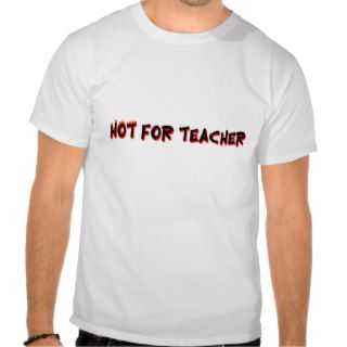 Hot For Teacher T Shirt