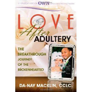 Love After Adultery The Breakthrough Journey of the Brokenhearted Mrs Da Nay Macklin 9780615818191 Books