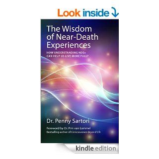 Wisdom of Near Death Experiences How Understanding NDEs Can Help Us Live More Fully eBook Penny Sartori, Pim Dr. Van Lommel Kindle Store