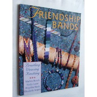 Friendship Bands * Braiding * Weaving * Knotting Marlies Busch, Nadja Layer, Angelika Neeb, Elisabeth Walch 9780806903095 Books